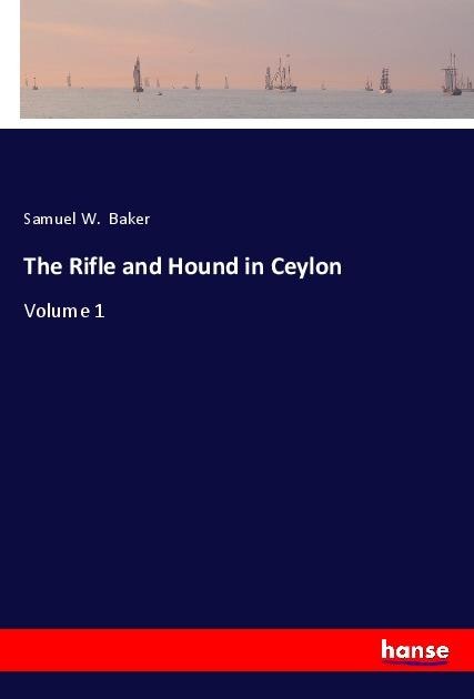 The Rifle and Hound in Ceylon: Volume 1