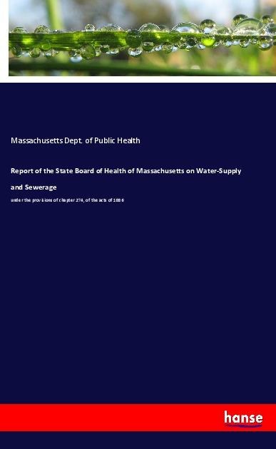 Report of the State Board of Health of Massachusetts on Water-Supply and Sewerage: under the provisions of chapter 274, of the acts of 1886