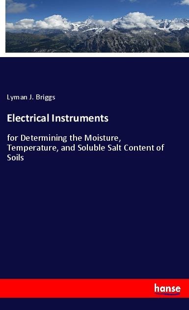 Electrical Instruments: for Determining the Moisture, Temperature, and Soluble Salt Content of Soils