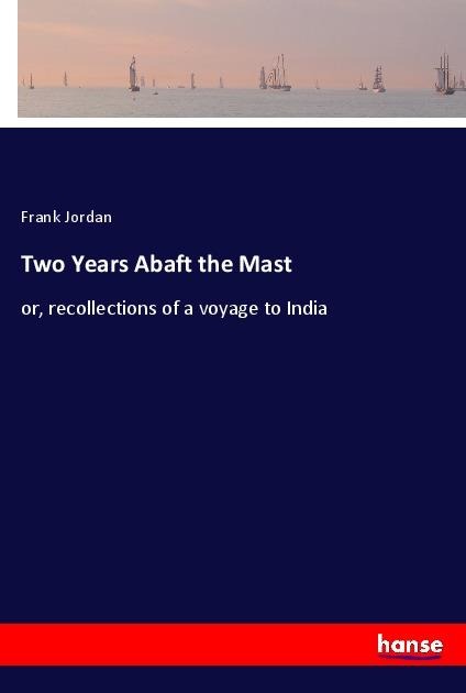 Two Years Abaft the Mast: or, recollections of a voyage to India