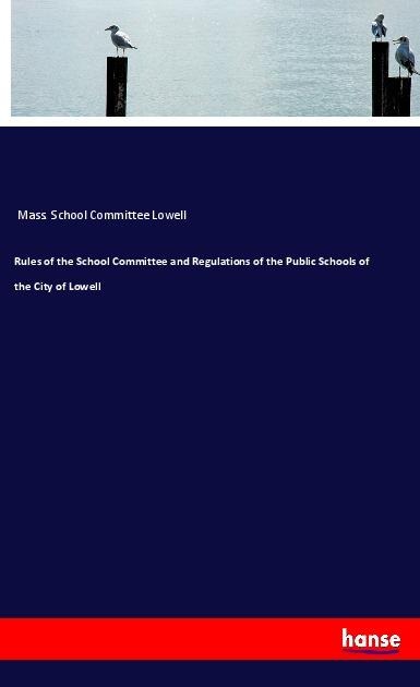 Rules of the School Committee and Regulations of the Public Schools of the City of Lowell