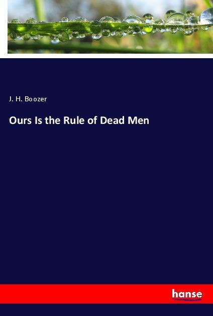 Ours Is the Rule of Dead Men