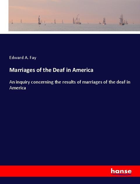 Marriages of the Deaf in America: An inquiry concerning the results of marriages of the deaf in America