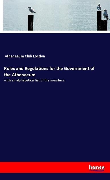 Rules and Regulations for the Government of the Athenaeum: with an alphabetical list of the members