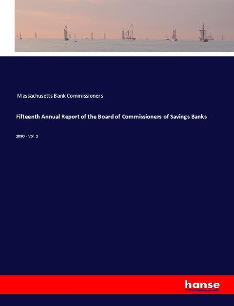 Fifteenth Annual Report of the Board of Commissioners of Savings Banks: 1890 - Vol. 1