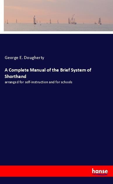 A Complete Manual of the Brief System of Shorthand: arranged for self-instruction and for schools