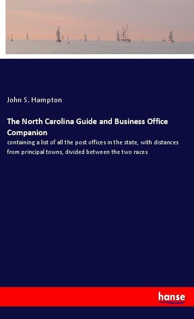 The North Carolina Guide and Business Office Companion: containing a list of all the post offices in the state, with distances from principal towns, divided between the two races
