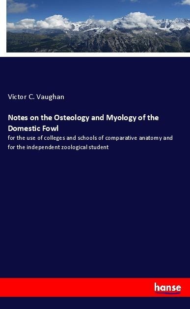 Notes on the Osteology and Myology of the Domestic Fowl: for the use of colleges and schools of comparative anatomy and for the independent zoological student
