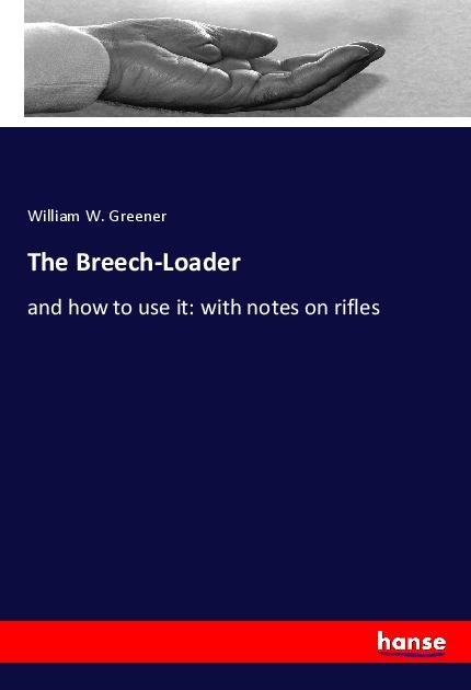 The Breech-Loader: and how to use it: with notes on rifles