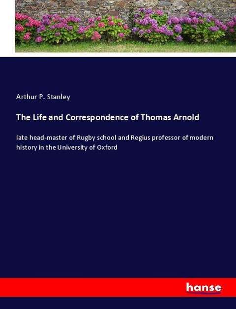 The Life and Correspondence of Thomas Arnold: late head-master of Rugby school and Regius professor of modern history in the University of Oxford