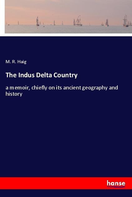 The Indus Delta Country: a memoir, chiefly on its ancient geography and history