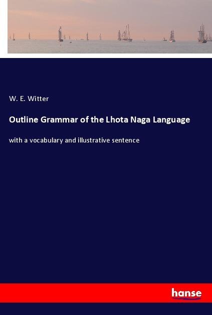 Outline Grammar of the Lhota Naga Language: with a vocabulary and illustrative sentence