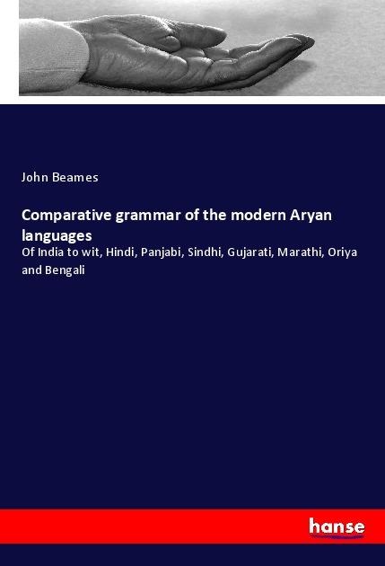 Comparative grammar of the modern Aryan languages: Of India to wit, Hindi, Panjabi, Sindhi, Gujarati, Marathi, Oriya and Bengali