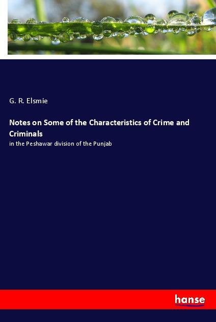Notes on Some of the Characteristics of Crime and Criminals: in the Peshawar division of the Punjab