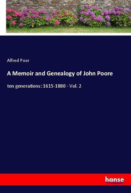 A Memoir and Genealogy of John Poore: ten generations: 1615-1880 - Vol. 2