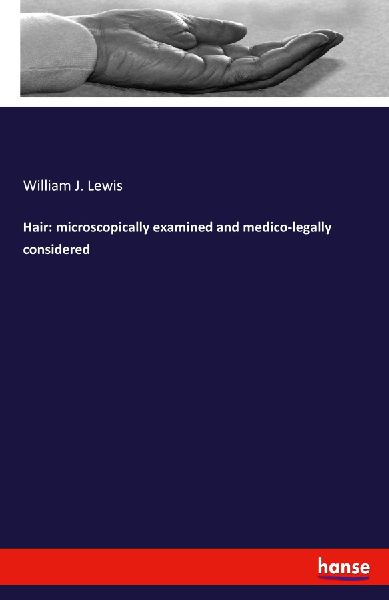 Hair: microscopically examined and medico-legally considered