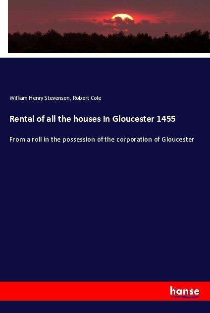 Rental of all the houses in Gloucester 1455: From a roll in the possession of the corporation of Gloucester