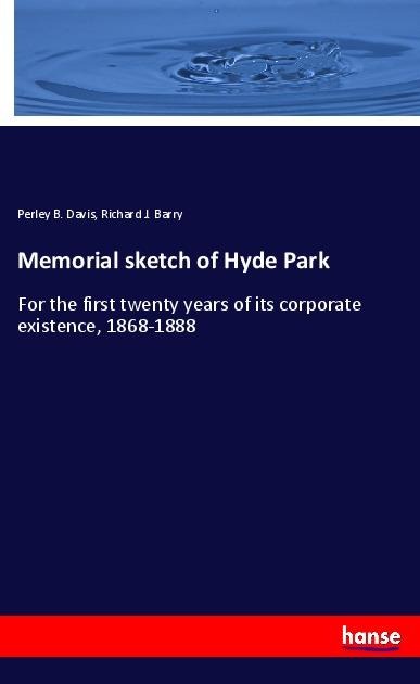Memorial sketch of Hyde Park: For the first twenty years of its corporate existence, 1868-1888