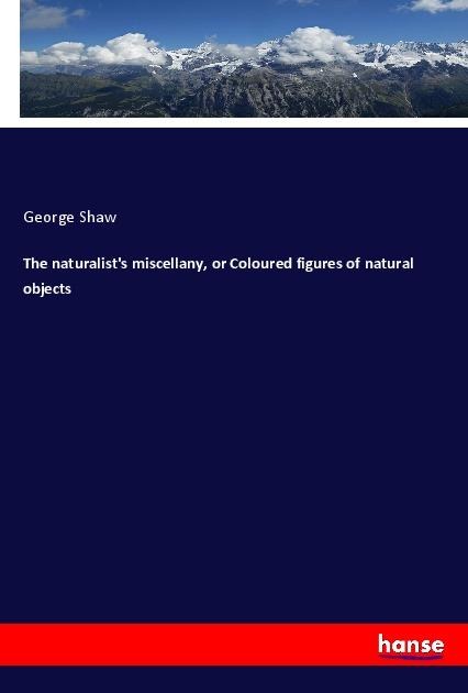 The naturalists miscellany, or Coloured figures of natural objects