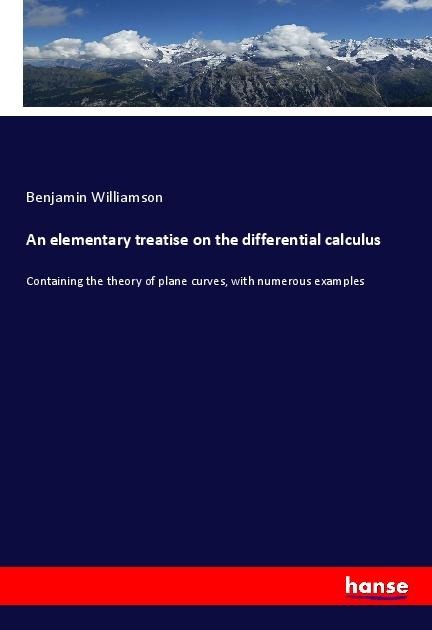 An elementary treatise on the differential calculus: Containing the theory of plane curves, with numerous examples