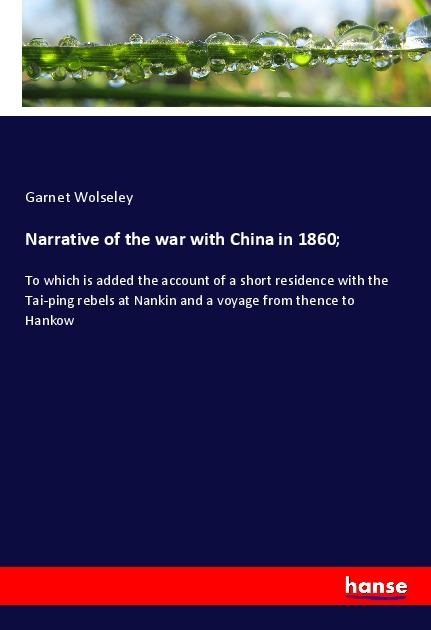 Narrative of the war with China in 1860;: To which is added the account of a short residence with the Tai-ping rebels at Nankin and a voyage from thence to Hankow