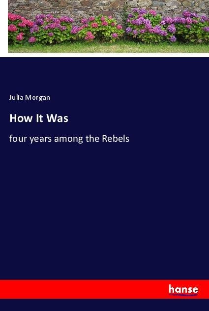 How It Was: four years among the Rebels