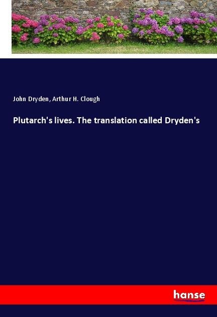 Plutarchs lives. The translation called Drydens