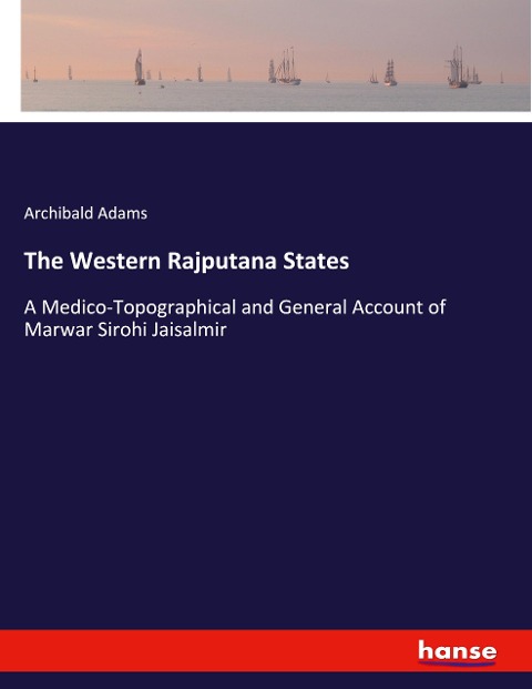 The Western Rajputana States: A Medico-Topographical and General Account of Marwar Sirohi Jaisalmir