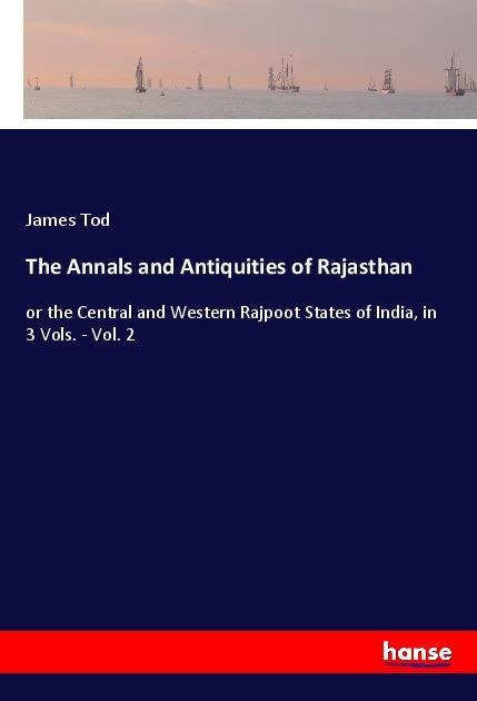 The Annals and Antiquities of Rajasthan: or the Central and Western Rajpoot States of India, in 3 Vols. - Vol. 2