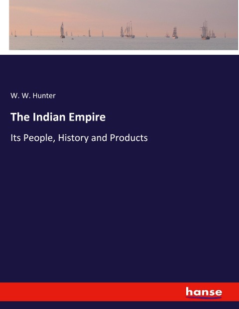 The Indian Empire: Its People, History and Products