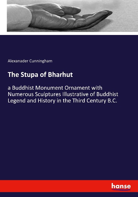 The Stupa of Bharhut: a Buddhist Monument Ornament with Numerous Sculptures Illustrative of Buddhist Legend and History in the Third Century B.C.