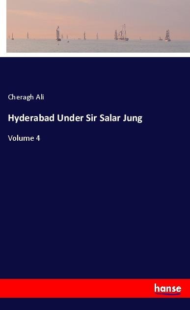 Hyderabad Under Sir Salar Jung: Volume 4