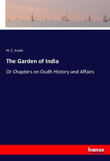 The Garden of India: Or Chapters on Oudh History and Affairs