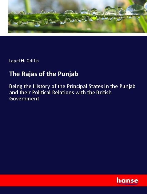 The Rajas of the Punjab: Being the History of the Principal States in the Punjab and their Political Relations with the British Government