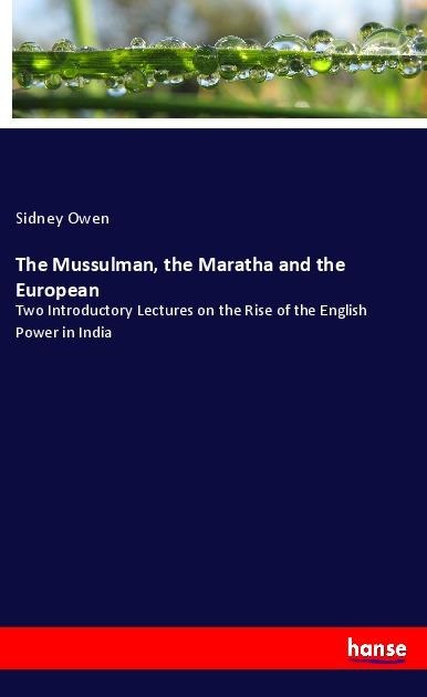 The Mussulman, the Maratha and the European: Two Introductory Lectures on the Rise of the English Power in India
