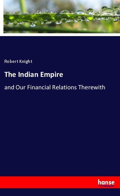 The Indian Empire: and Our Financial Relations Therewith