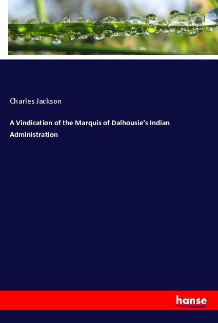 A Vindication of the Marquis of Dalhousies Indian Administration