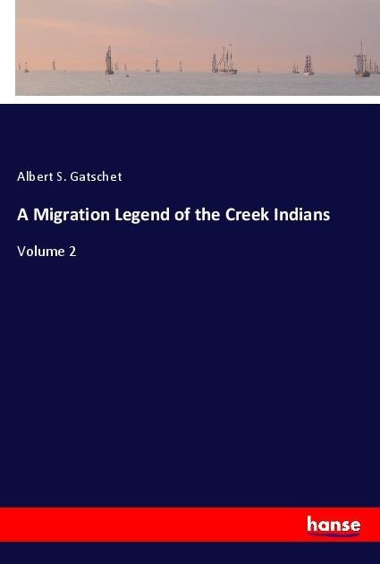 A Migration Legend of the Creek Indians: Volume 2