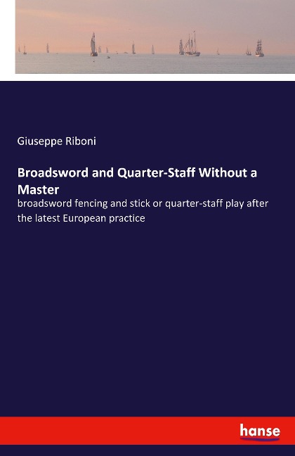 Broadsword and Quarter-Staff Without a Master: broadsword fencing and stick or quarter-staff play after the latest European practice