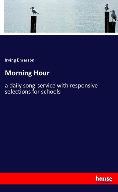 Morning Hour: a daily song-service with responsive selections for schools