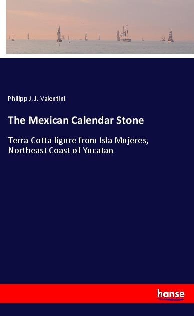 The Mexican Calendar Stone: Terra Cotta figure from Isla Mujeres, Northeast Coast of Yucatan