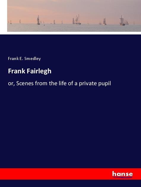 Frank Fairlegh: or, Scenes from the life of a private pupil