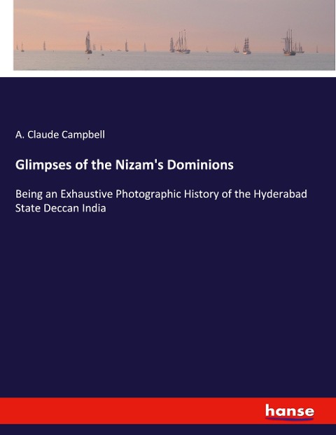 Glimpses of the Nizams Dominions: Being an Exhaustive Photographic History of the Hyderabad State Deccan India