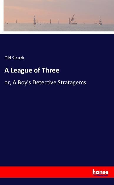 A League of Three: or, A Boys Detective Stratagems