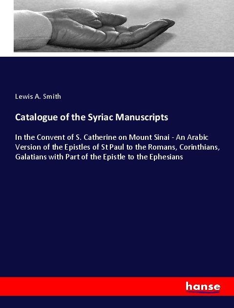 Catalogue of the Syriac Manuscripts: In the Convent of S. Catherine on Mount Sinai - An Arabic Version of the Epistles of St Paul to the Romans, Corinthians, Galatians with Part of the Epistle to the Ephesians