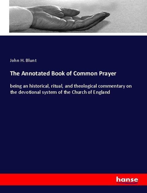 The Annotated Book of Common Prayer: being an historical, ritual, and theological commentary on the devotional system of the Church of England
