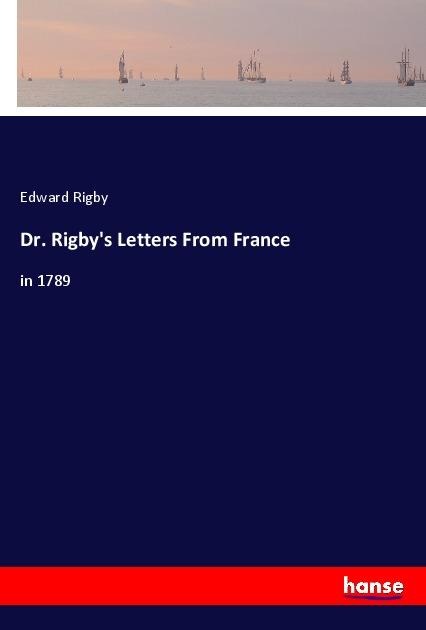 Dr. Rigbys Letters From France: in 1789