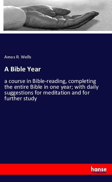 A Bible Year: a course in Bible-reading, completing the entire Bible in one year; with daily suggestions for meditation and for further study