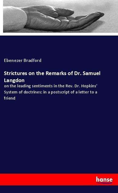 Strictures on the Remarks of Dr. Samuel Langdon: on the leading sentiments in the Rev. Dr. Hopkins System of doctrines: in a postscript of a letter to a friend