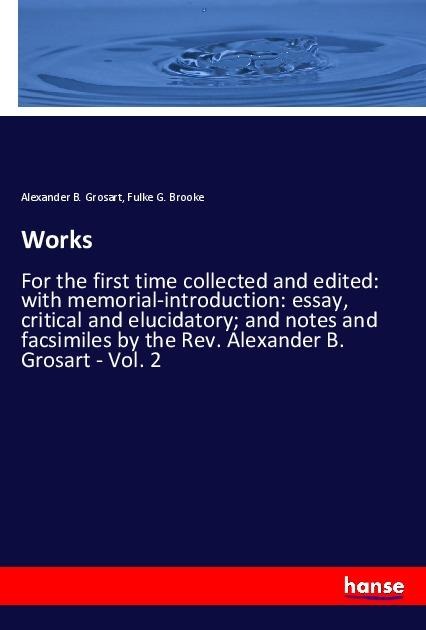 Works: For the first time collected and edited: with memorial-introduction: essay, critical and elucidatory; and notes and facsimiles by the Rev. Alexander B. Grosart - Vol. 2